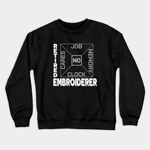 Retired Embroiderer Funny Enbroidery Quotes Gift Crewneck Sweatshirt by bigD